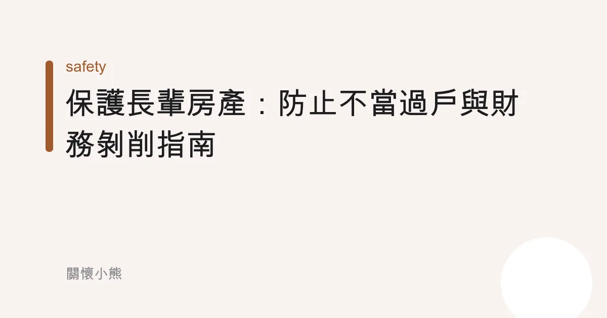 保護長輩房產：防止不當過戶與財務剝削指南