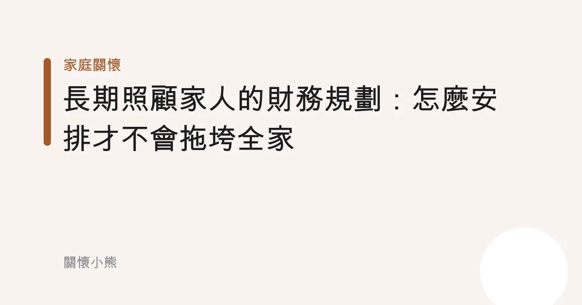 長期照顧家人的財務規劃：怎麼安排才不會拖垮全家