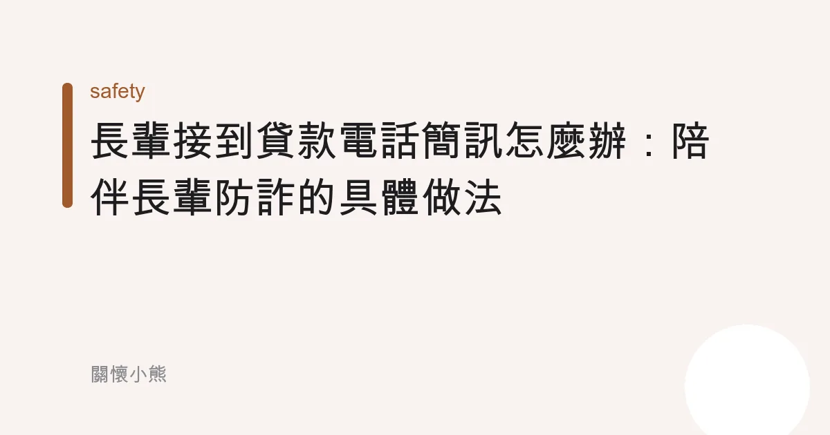 長輩接到貸款電話簡訊怎麼辦：陪伴長輩防詐的具體做法